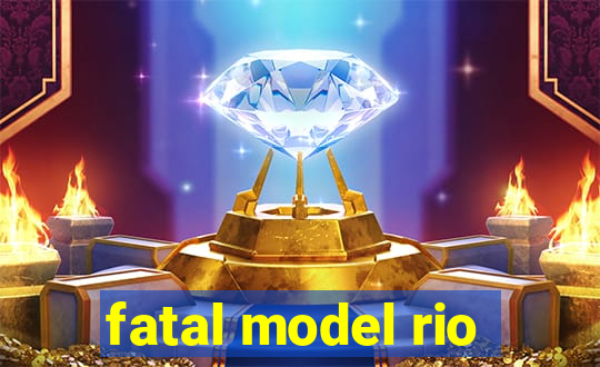 fatal model rio